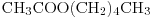 Formula: [\rm CH<sub>3</sub>COO(CH<sub>2</sub>)<sub>4</sub>CH<sub>3</sub>]