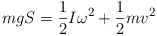 Equazione: [ mgS = \frac{1}{2} I\omega^2+\frac{1}{2}mv^2 ]