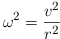 Equazione: [ \omega^2 = \frac{v^2}{r^2} ]