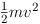 Formula: [\frac{1}{2}mv^2 ]