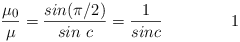 Equazione: [\frac{\mu_o}{\mu}=  \frac{sin(\pi/2)}{sin\ c}=\frac{1}{sin c}\eqno{1} ]