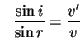 \begin{displaymath}\frac{\sin i}{\sin r}=\frac{v'}{v}
\end{displaymath}